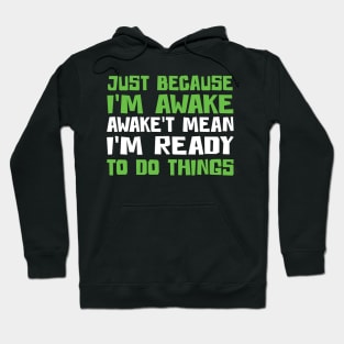 Just Because I'm Awake Doesn't Mean I'M Ready To Do Things Hoodie